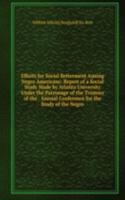 Efforts for Social Betterment Among Negro Americans: Report of a Social Study Made by Atlanta University Under the Patronage of the Trustees of the . Annual Conference for the Study of the Negro