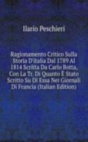 Ragionamento Critico Sulla Storia D'italia Dal 1789 Al 1814 Scritta Da Carlo Botta, Con La Tr. Di Quanto E Stato Scritto Su Di Essa Nei Giornali Di Francia (Italian Edition)