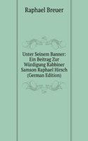 Unter Seinem Banner: Ein Beitrag Zur Wurdigung Rabbiner Samson Raphael Hirsch (German Edition)