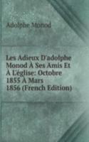 Les Adieux D'adolphe Monod A Ses Amis Et A L'eglise: Octobre 1855 A Mars 1856 (French Edition)