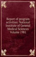 Report of program activities: National Institute of General Medical Sciences Volume 1981