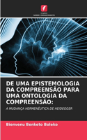 de Uma Epistemologia Da Compreensão Para Uma Ontologia Da Compreensão