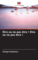 Être ou ne pas être ! Être ou ne pas être !