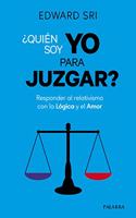 Â¿Quien soy yo para juzgar?: Responder al relativismo con la Logica y el Amor