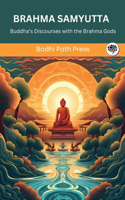 Brahma Samyutta (From Samyutta Nikaya): Buddha’s Discourses with the Brahma Gods: Buddha's Discourses with the Brahma Gods (From Bodhi Path Press)