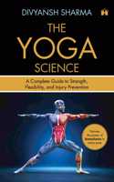 The  Yoga Science: A Complete Guide to Strength, Flexibility, and Injury Prevention