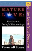 Mature Love: The Secret to Powerful Relationships: Discover How to Give & Get the Love You Deserve