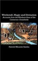 Witchcraft, Magic and Divination. Accounts from the Wimbum Area of the Cameroon Grassfields: Accounts from the Wimbum Area of the Cameroon Grassfields