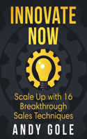 Innovate Now Scale up with 16 Breakthrough Sales Techniques