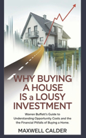Why Buying a House is a LOUSY Investment: The Financial Truth Behind Homeownership: Warren Buffett's Guide to Understanding Opportunity Costs and the Financial Pitfalls of Buying a Home