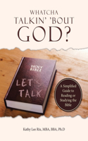 Whatcha Talkin' 'Bout God?: A Simplified Guide to Reading or Studying the Bible