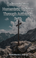 Relinquishing Humanistic Religion Through Authentic Faith