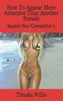 How To Appear More Attractive Than Another Female: Squash Your Competitor's