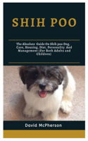 shih poo: The absolute guide on shih poo dog, care, housing, diet, personality and management (for both adults and children)