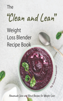 "Clean and Lean" Weight Loss Blender Recipe Book: Homemade Juice and Blend Recipes for Weight Loss