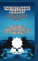 The 2023 Game Awards: REVEALING THE FUTURE OF VIDEO GAMES: From Triumphs to Trailblazers - A Comprehensive Journey into Gaming's Next Era, all you should know about the 2