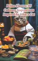 Feline Flavors: 95 Culinary Inspirations Inspired by I Am a Cat