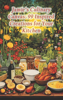 Jamie's Culinary Canvas: 99 Inspired Creations for Your Kitchen