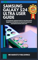 Samsung Galaxy S24 Ultra User Guide: A Completely updated step by step manual for beginners and seniors to use your brand new smartphone Series like a pro