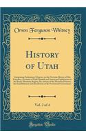 History of Utah, Vol. 2 of 4: Comprising Preliminary Chapters on the Previous History of Her Founders, Accounts of Early Spanish and American Explorations in the Rocky Mountain Region, the Advent of the Mormon Pioneers, the Establishment and Dissol