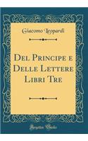 Del Principe e Delle Lettere Libri Tre (Classic Reprint)