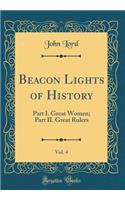 Beacon Lights of History, Vol. 4: Part I. Great Women; Part II. Great Rulers (Classic Reprint)