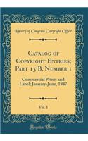 Catalog of Copyright Entries; Part 13 B, Number 1, Vol. 1: Commercial Prints and Label; January-June, 1947 (Classic Reprint)