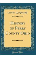 History of Perry County Ohio (Classic Reprint)