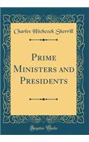 Prime Ministers and Presidents (Classic Reprint)