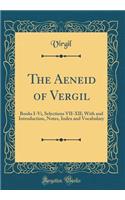 The Aeneid of Vergil: Books I-VI, Selections VII-XII; With and Introduction, Notes, Index and Vocabulary (Classic Reprint)