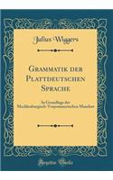 Grammatik der Plattdeutschen Sprache: In Grundlage der Mecklenburgisch-Vorpommerischen Mundart (Classic Reprint)