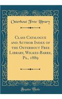 Class Catalogue and Author Index of the Osterhout Free Library, Wilkes-Barre, Pa., 1889 (Classic Reprint)