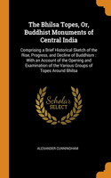 The Bhilsa Topes, Or, Buddhist Monuments of Central India