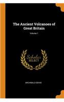 The Ancient Volcanoes of Great Britain; Volume 1