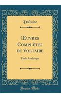 ?uvres Complètes de Voltaire: Table Analytique (Classic Reprint)