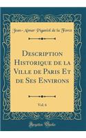 Description Historique de la Ville de Paris Et de Ses Environs, Vol. 6 (Classic Reprint)
