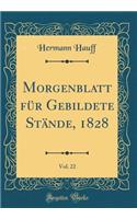 Morgenblatt FÃ¼r Gebildete StÃ¤nde, 1828, Vol. 22 (Classic Reprint)