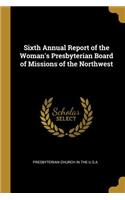 Sixth Annual Report of the Woman's Presbyterian Board of Missions of the Northwest