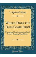 Where Does the Data Come From: Managing Data Integration With Source Tagging Capabilities (Classic Reprint)