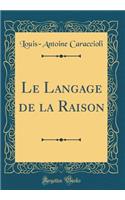 Le Langage de la Raison (Classic Reprint)