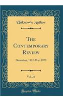 The Contemporary Review, Vol. 21: December, 1872-May, 1873 (Classic Reprint)