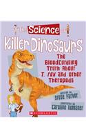 The Science of Killer Dinosaurs: The Bloodcurdling Truth about T. Rex and Other Theropods (the Science of Dinosaurs)