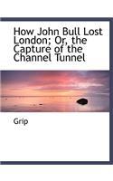 How John Bull Lost London; Or, the Capture of the Channel Tunnel