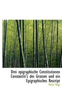 Drei Epigraphische Constitutionen Constantin's Des Grossen Und Ein Epigraphisches Rescript