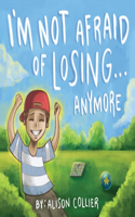 I'm Not Afraid of Losing... Anymore: (1 I'm Not Afraid... Anymore)