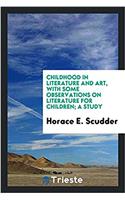 Childhood in Literature and Art, with Some Observations on Literature for Children; A Study