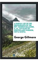 Partial List of the Descendants of the REV. George Gillmore, A. M., Loyalist of Horton and Windsor, Nova Scotia