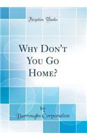 Why Don't You Go Home? (Classic Reprint)