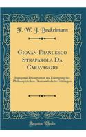 Giovan Francesco Straparola Da Caravaggio: Inaugural-Dissertation Zur Erlangung Der Philosophischen DoctorwÃ¼rde in GÃ¶ttingen (Classic Reprint)