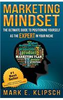 Marketing Mindset: The Ultimate Guide to Positioning Yourself as the Expert in Your Niche